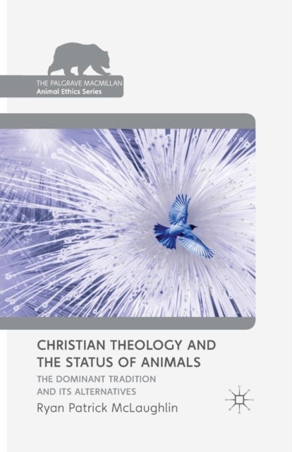 Christian Theology and the Status of Animals - The Dominant Tradition and Its Alternatives