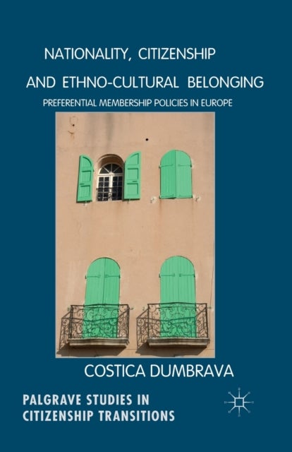 Nationality, Citizenship and Ethno-Cultural Belonging - Preferential Membership Policies in Europe