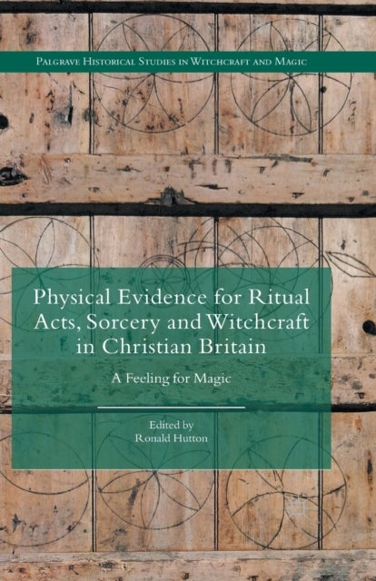 Physical Evidence for Ritual Acts, Sorcery and Witchcraft in Christian Britain - A Feeling for Magic