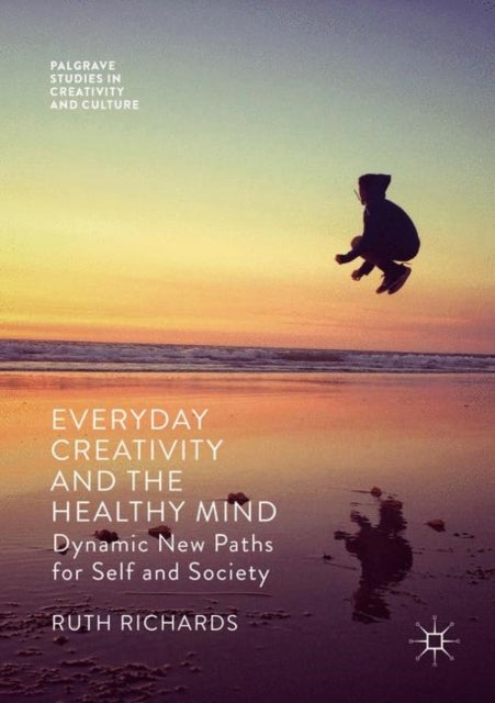 Everyday Creativity and the Healthy Mind - Dynamic New Paths for Self and Society