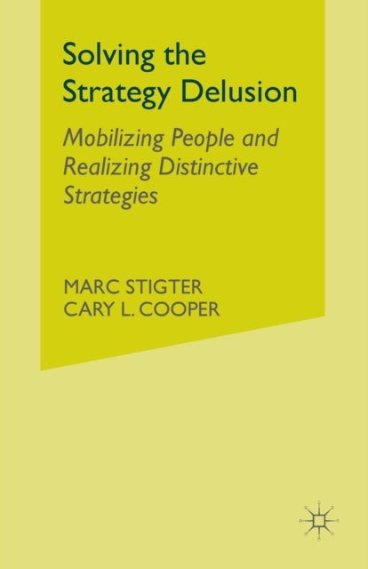 Solving the Strategy Delusion - Mobilizing People and Realizing Distinctive Strategies