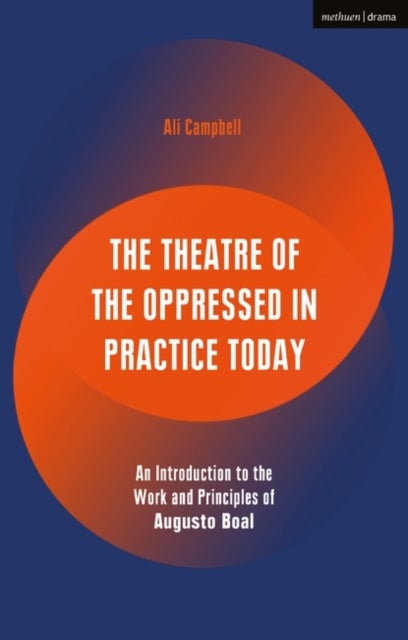 The Theatre of the Oppressed in Practice Today - An Introduction to the Work and Principles of Augusto Boal