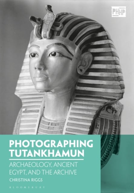 Photographing Tutankhamun - Archaeology, Ancient Egypt, and the Archive