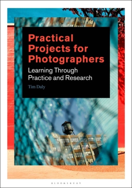 Practical Projects for Photographers - Learning Through Practice and Research