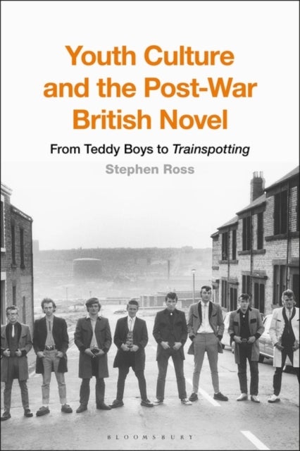 Youth Culture and the Post-War British Novel - From Teddy Boys to Trainspotting
