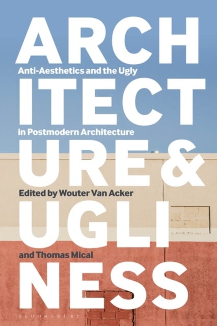 Architecture and Ugliness - Anti-Aesthetics and the Ugly in Postmodern Architecture