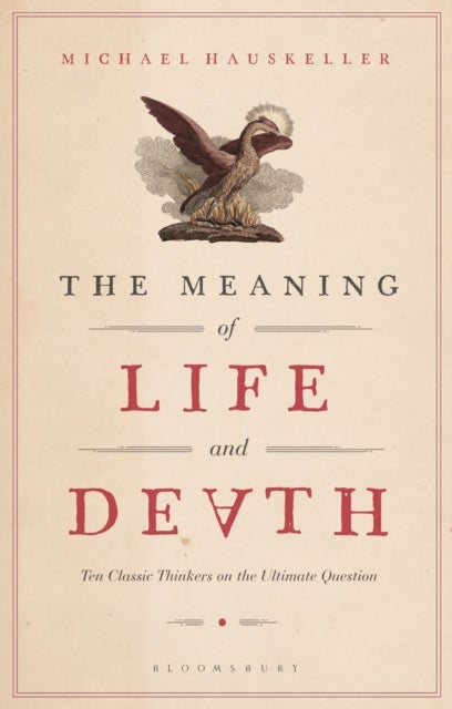 The Meaning of Life and Death - Ten Classic Thinkers on the Ultimate Question