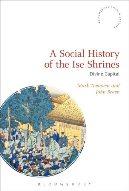 A Social History of the Ise Shrines - Divine Capital