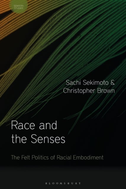 Race and the Senses - The Felt Politics of Racial Embodiment