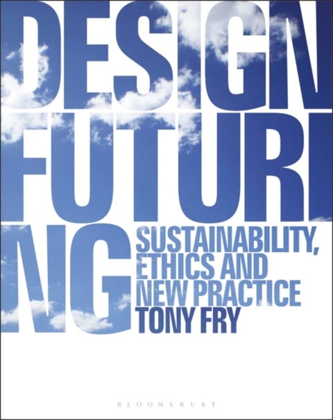 Design Futuring - Sustainability, Ethics and New Practice