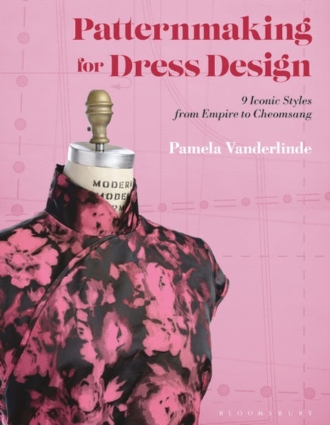 Patternmaking for Dress Design - 9 Iconic Styles from Empire to Cheongsam
