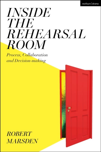 Inside the Rehearsal Room - Process, Collaboration and Decision-Making