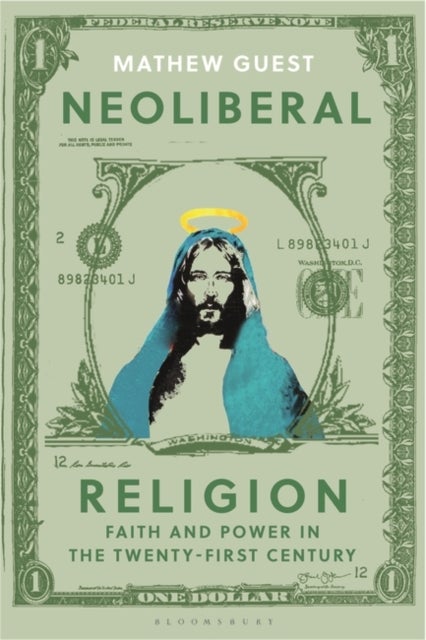 Neoliberal Religion - Faith and Power in the Twenty-first Century