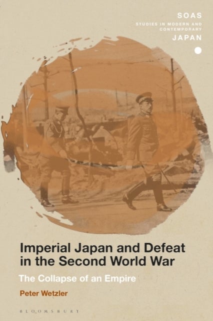 Imperial Japan and Defeat in the Second World War - The Collapse of an Empire