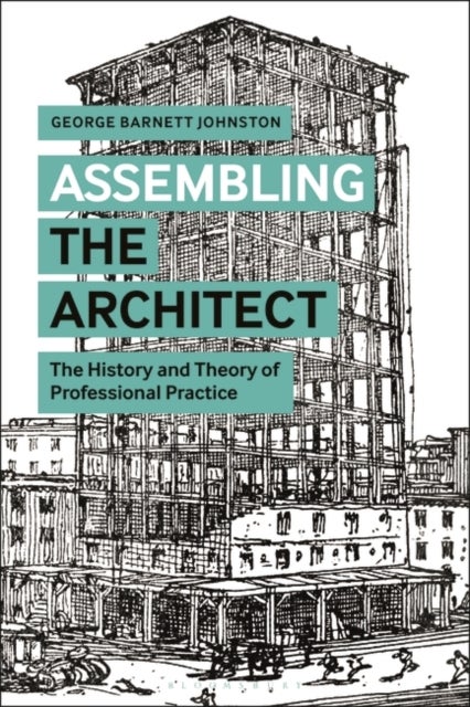 Assembling the Architect - The History and Theory of Professional Practice