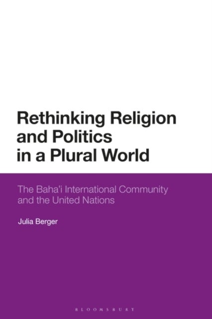 Rethinking Religion and Politics in a Plural World - The Baha'i International Community and the United Nations