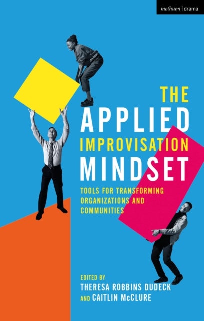 The Applied Improvisation Mindset - Tools for Transforming Organizations and Communities