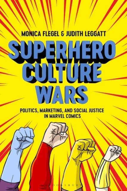 Superhero Culture Wars - Politics, Marketing, and Social Justice in Marvel Comics