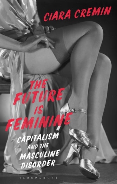 The Future is Feminine - Capitalism and the Masculine Disorder