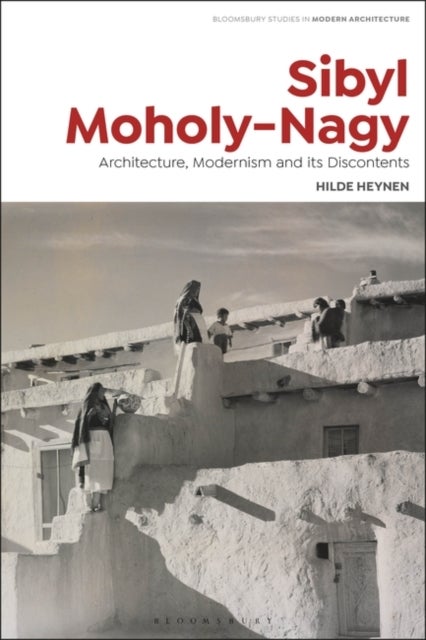 Sibyl Moholy-Nagy - Architecture, Modernism and its Discontents