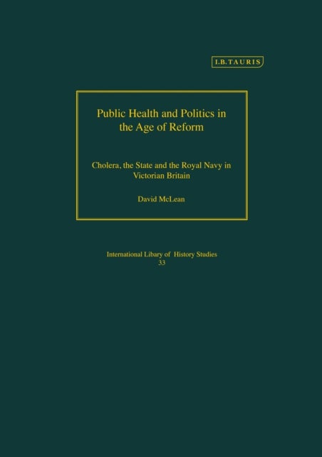 Public Health and Politics in the Age of Reform - Cholera, the State and the Royal Navy in Victorian Britain