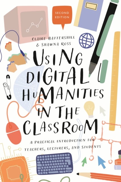 Using Digital Humanities in the Classroom - A Practical Introduction for Teachers, Lecturers, and Students