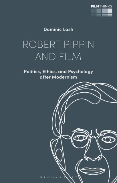 Robert Pippin and Film - Politics, Ethics, and Psychology after Modernism