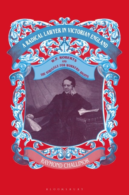 A Radical Lawyer in Victorian England - W.P.Roberts and the Struggle for Workers' Rights