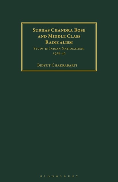 Subhas Chandra Bose and Middle Class Radicalism - Study in Indian Nationalism, 1928-40
