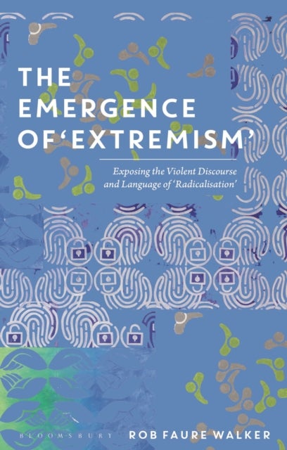 The Emergence of 'Extremism' - Exposing the Violent Discourse and Language of 'Radicalisation'