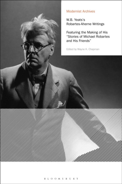 W.B. Yeats's Robartes-Aherne Writings - Featuring the Making of His "Stories of Michael Robartes and His Friends"