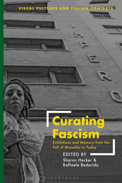 Curating Fascism - Exhibitions and Memory from the Fall of Mussolini to Today