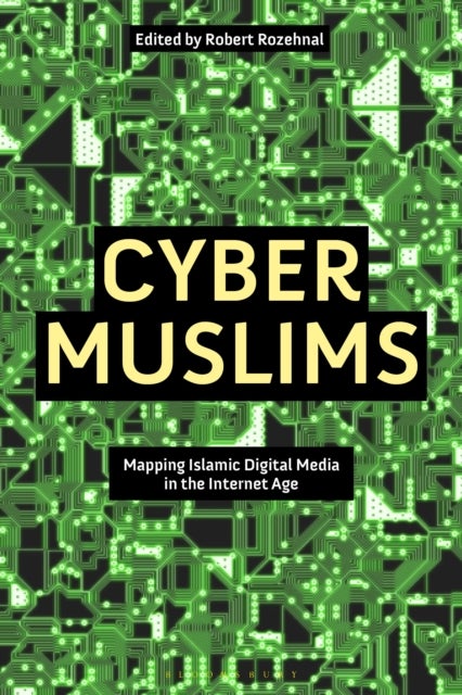 Cyber Muslims - Mapping Islamic Digital Media in the Internet Age