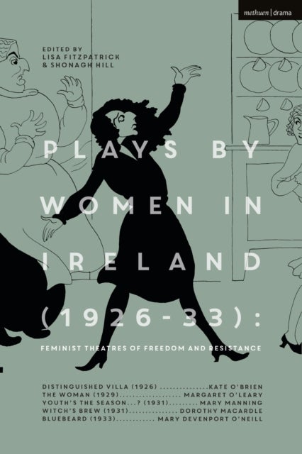 Plays by Women in Ireland (1926-33): Feminist Theatres of Freedom and Resistance - Distinguished Villa; The Woman; Youth's the Season; Witch's Brew; Bluebeard