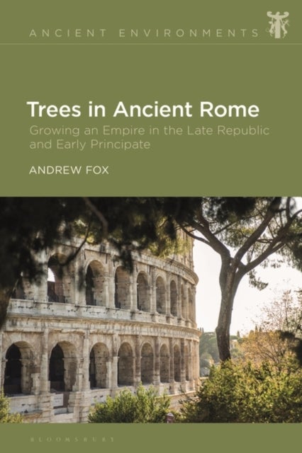 Trees in Ancient Rome - Growing an Empire in the Late Republic and Early Principate