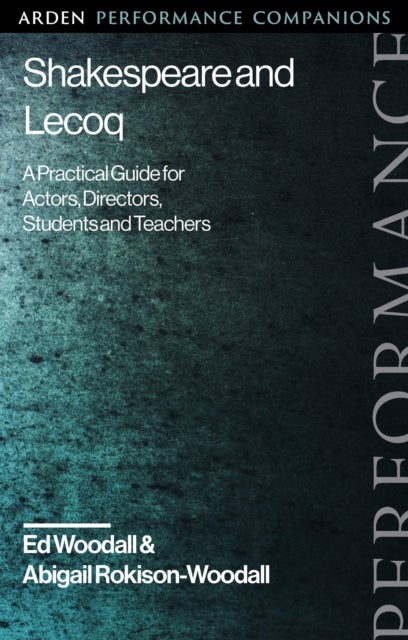 Shakespeare and Lecoq - A Practical Guide for Actors, Directors, Students and Teachers