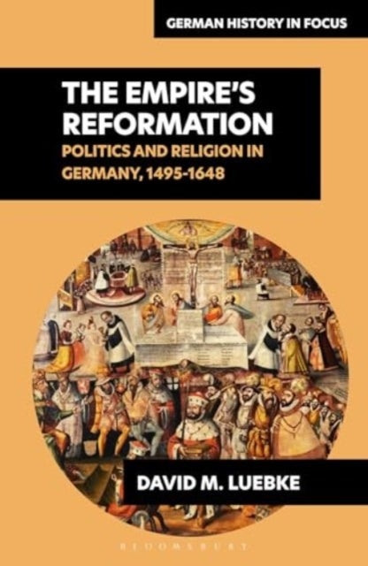 The Empire¿s Reformations - Politics and Religion in Germany, 1495-1648