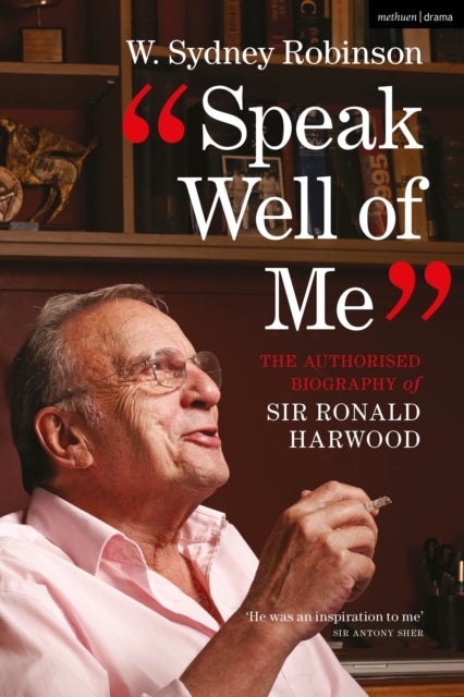 Speak Well of Me - The Authorised Biography of Sir Ronald Harwood