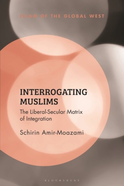 Interrogating Muslims - The Liberal-Secular Matrix of Integration