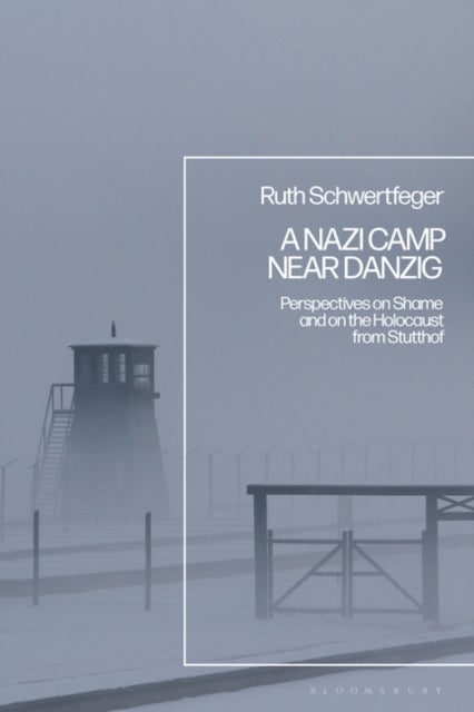 A Nazi Camp Near Danzig - Perspectives on Shame and on the Holocaust from Stutthof