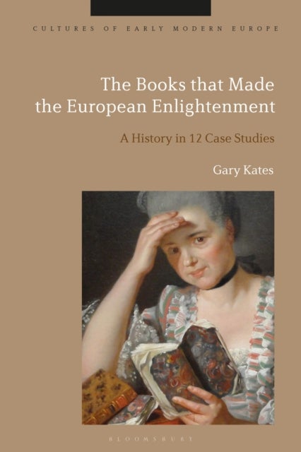 The Books that Made the European Enlightenment - A History in 12 Case Studies
