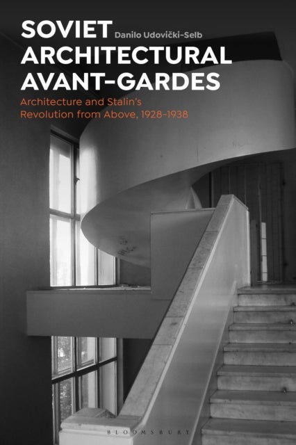Soviet Architectural Avant-Gardes - Architecture and Stalin's Revolution from Above, 1928-1938