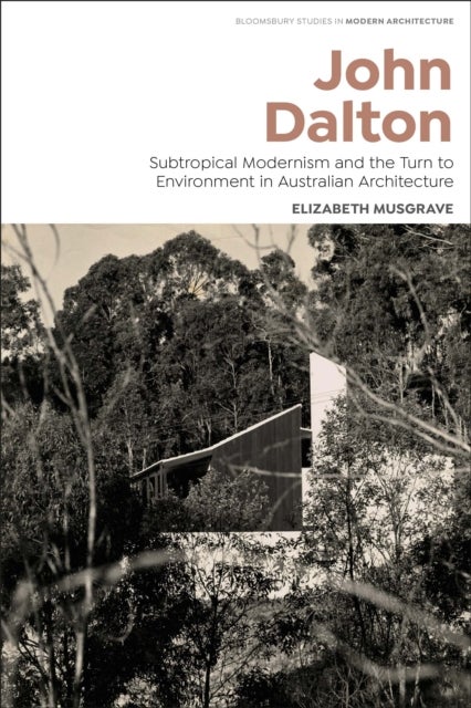 John Dalton - Subtropical Modernism and the Turn to Environment in Australian Architecture