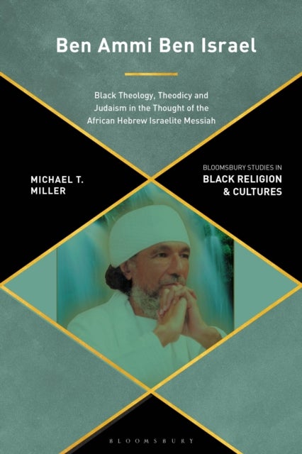 Ben Ammi Ben Israel - Black Theology, Theodicy and Judaism in the Thought of the African Hebrew Israelite Messiah
