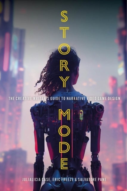 Story Mode - The Creative Writer's Guide to Narrative Video Game Design