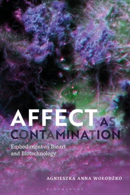 Affect as Contamination - Embodiment in Bioart and Biotechnology