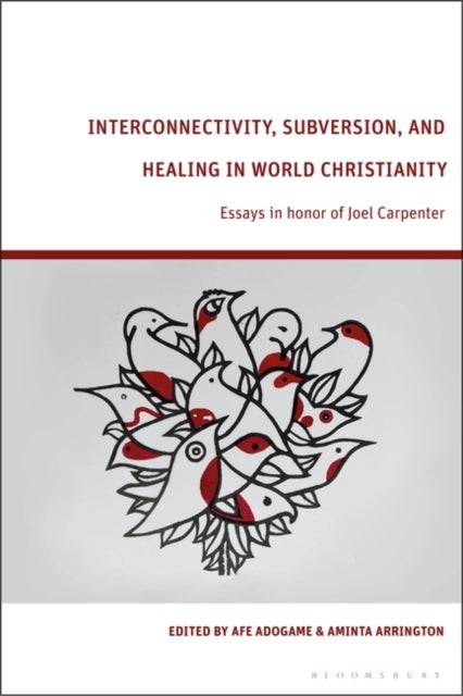 Interconnectivity, Subversion, and Healing in World Christianity - Essays in honor of Joel Carpenter