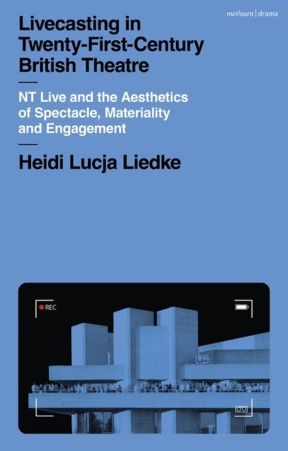 Livecasting in Twenty-First-Century British Theatre - NT Live and the Aesthetics of Spectacle, Materiality and Engagement