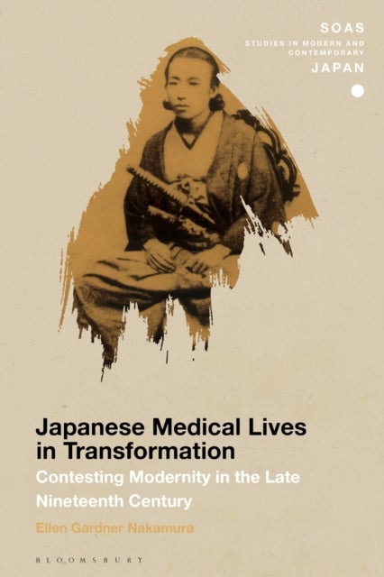 Japanese Medical Lives in Transformation - Contesting Modernity in the Late Nineteenth Century