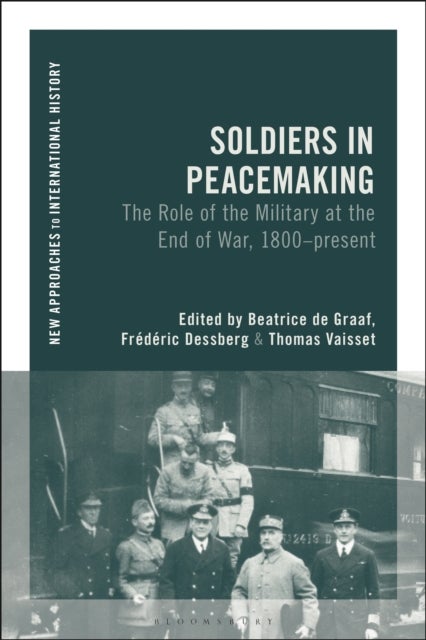 Soldiers in Peacemaking - The Role of the Military at the End of War, 1800-present